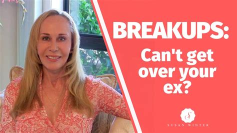 Breakups Can’t Get Over Your Ex Susanwinter Youtube