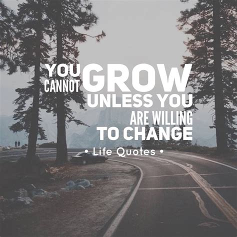 You Cannot Grow Unless You Are Willing To Change Pictures Photos And