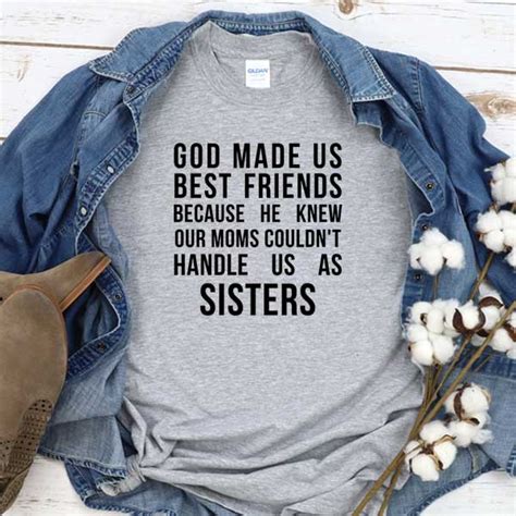 T Shirt God Made Us Best Friends Because He Knew Our Moms Couldnt Handle Us As Sisters ~