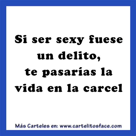 Si Ser Sexy Fuese Un Delito Imágenes Con Frases Para Compartir En Facebook