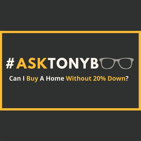 Walk into the room when they are trying to watch a film and constantly ask questions. Can I Buy A Home Without 20% Down? | #AskTonyB 104 | Heritage Home Loans