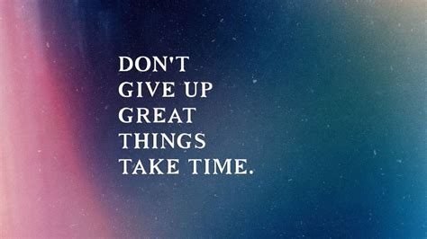 Never Give Up Great Things Take Time Wallpaper For Desktop And Mobiles