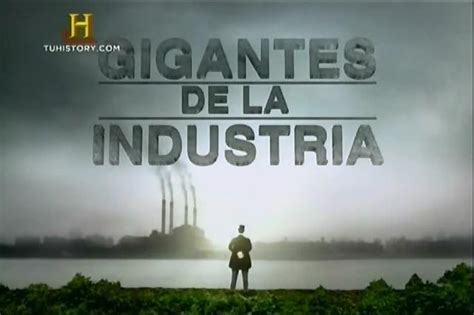 Gigantes De La Industria History Channel Videos On Line Taringa