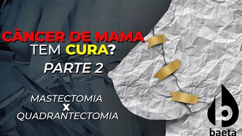 Cirurgia Do C Ncer De Mama Mastectomia X Quadrantectomia Youtube