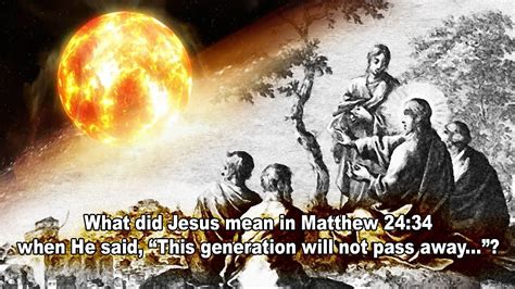 What Did Jesus Mean In Matthew 2434 When He Said This Generation Will