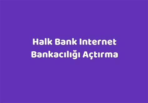 Halk Bank Internet Bankacılığı Açtırma TeknoLib