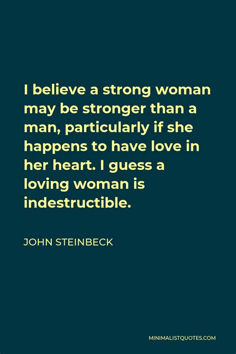 John Steinbeck Quote I Believe A Strong Woman May Be Stronger Than A Man Particularly If She