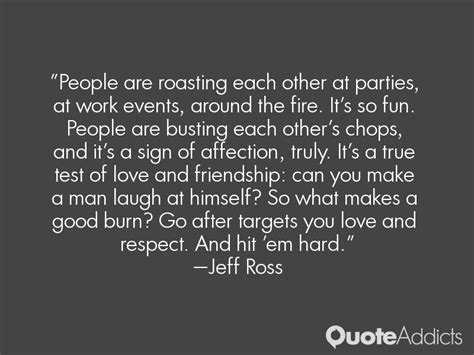 Looking to roast your friends with the most savage good roasts list? Roasting People Quotes. QuotesGram