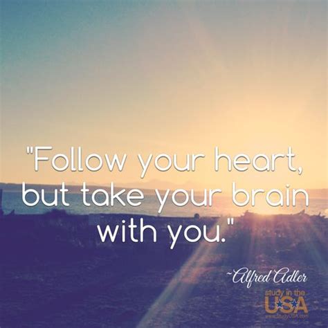 Follow Your Heart But Take Your Brain With You ~alfred Adler