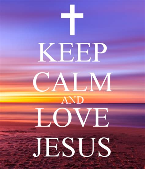 Keep Calm And Love Jesus Keep Calm And Love Keep Calm My Love