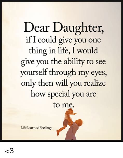 dear daughter if i could give you one thing in life i would give you the ability to see yourself