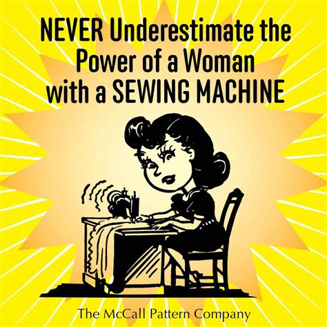 Never Underestimate The Power Of A Woman With A Sewing Machine