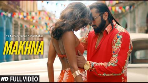 Yo Yo Honey Singh Makhna Makhna Full Video Song Neha Kakkar Singhsta New Songs 2019 Youtube