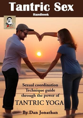 Tantric Sex Handbook Sexual Coordination Technique Guide Through The Power Of Tantric Yoga For