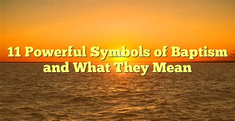 11 Powerful Symbols Of Baptism And What They Mean Gb Times The