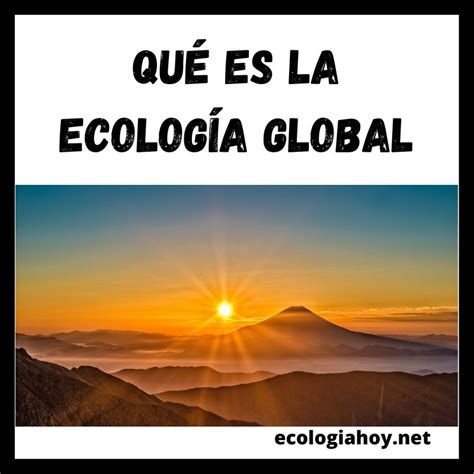 Qué Es La Ecología Global Ecología Hoy