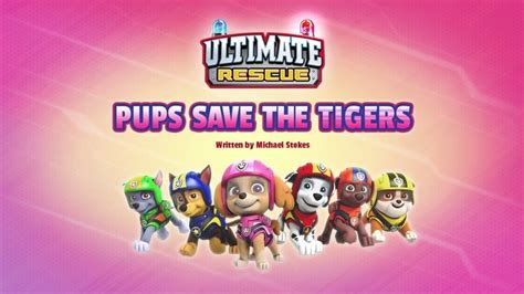 Paw Patrol Season 5 Episode 27 Ultimate Rescue Pups Save The Tigers