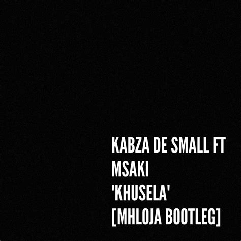 Kabza De Small Ft Msaki Khusela Mhloja Bootleg By Mhloja Listen On