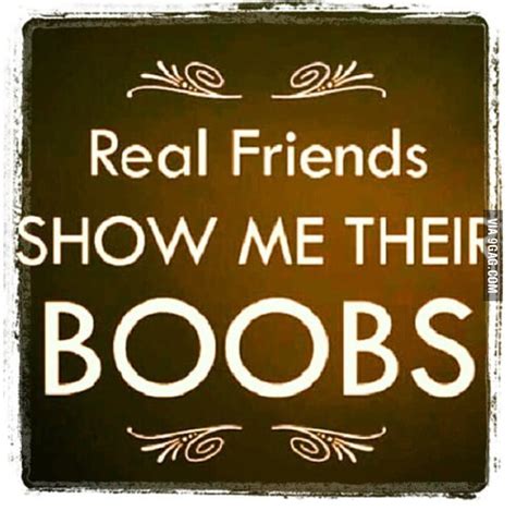 Real Friends Show Me Their Boobs P 9GAG