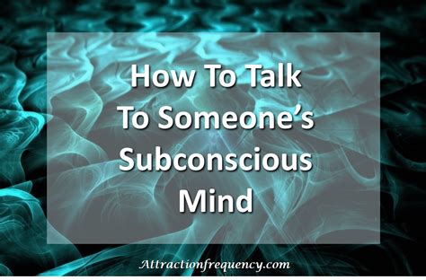 How To Talk To Someones Subconscious Mind Attraction Frequency