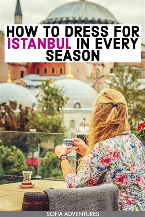 What To Wear In Istanbul In Each Season Womens Packing List Sofia Adventures Istanbul