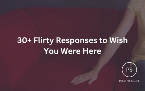 30 flirty responses to wish you were here positive scope