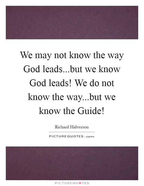 We May Not Know The Way God Leadsbut We Know God Leads We Do