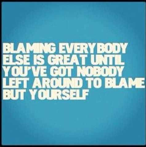 Stop Blaming Others For Your Problems Quotes Quotesgram