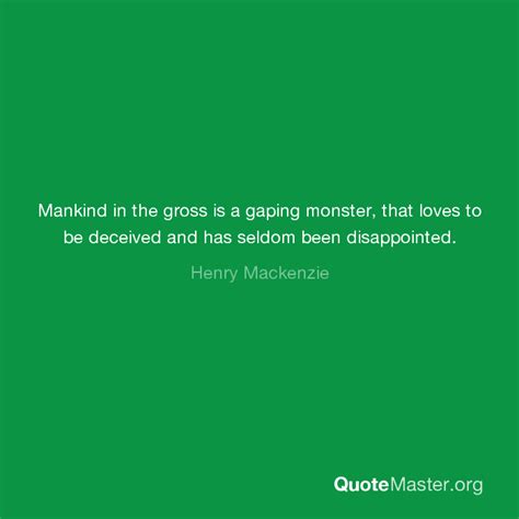 Mankind In The Gross Is A Gaping Monster That Loves To Be Deceived And