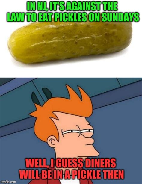 This Is A Real Pickle Ludicrous Laws Week April 1 7 A Lordcheesus