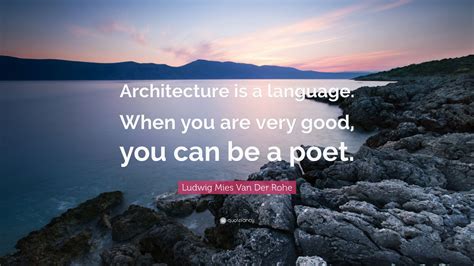 Ludwig Mies Van Der Rohe Quote Architecture Is A Language When You