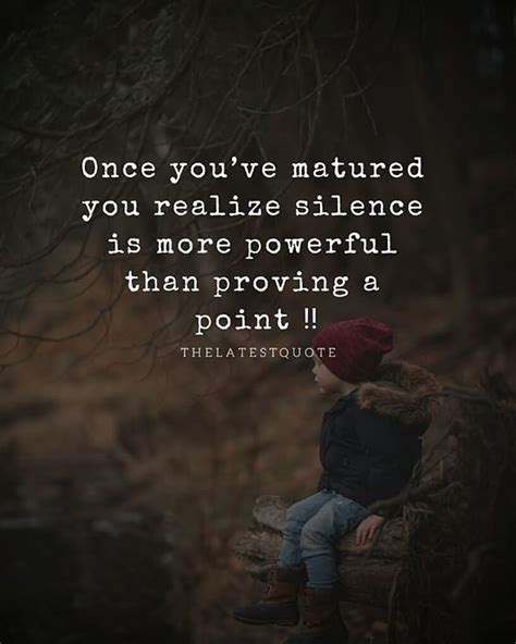Once Youve Matured You Realize Silence Is More Powerful Than Proving A