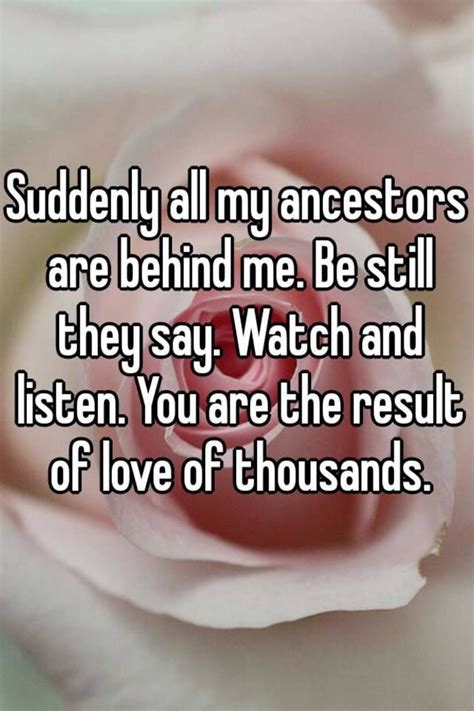 Suddenly All My Ancestors Are Behind Me Be Still They Say Watch And Listen You Are The Result