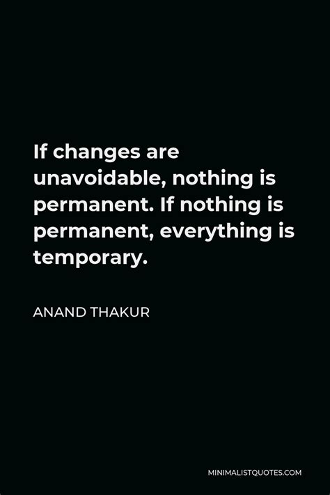 Anand Thakur Quote If Changes Are Unavoidable Nothing Is Permanent