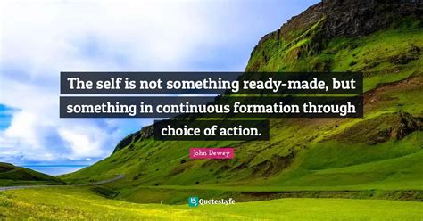 The Self Is Not Something Ready Made But Something In Continuous Form