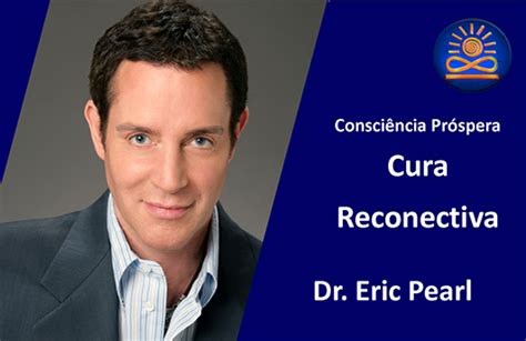 Dr Eric Pearl Cura Reconectiva A Reconexão Consciência Próspera