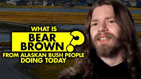 What Is Bear Brown From ‘alaskan Bush People Doing Today Youtube
