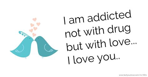 I Am Addicted Not With Drug But With Love I Love