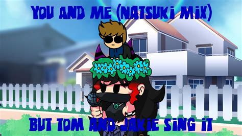 You And Me Natsuki Mix But Tom And Jakie Sing It【fnf Cover】 Youtube
