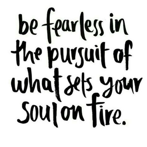 Be Fearless In The Pursuit Of What Sets Your Soul On Fire Words