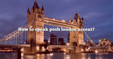 How To Speak Posh London Accent The Right Answer 2022 Travelizta