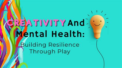Creativity And Mental Health Building Resilience Through Play The