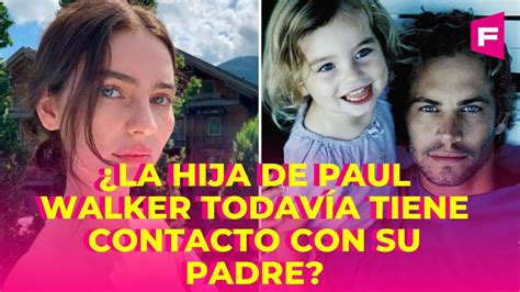 ¿la Hija De Paul Walker Todavía Tiene Contacto Con Su Padre Youtube