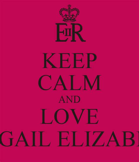 Keep Calm And Love Abigail Elizabeth Keep Calm And Carry On Image