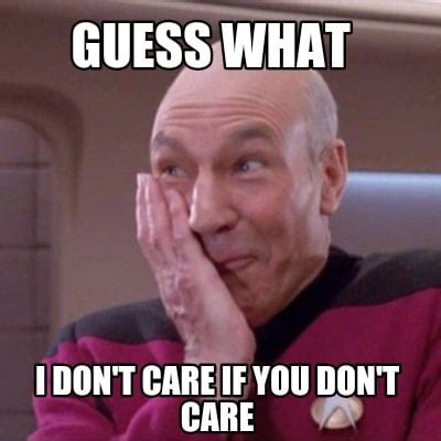 Meme Creator Guess What I Don T Care If You Don T Care Meme Generator At Memecreator Org