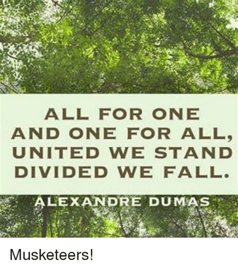 All For One And One For All United We Stand Divided We Fall Alexandre