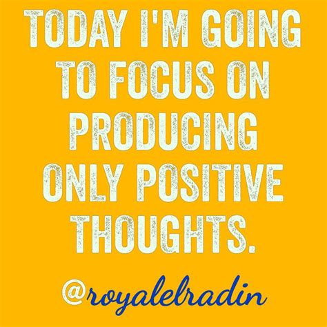 Today Im Going To Focus On Producing Only Positive Thoughts