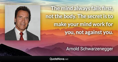 The Mind Always Fails First Not The Body The Secret Is To Make Your