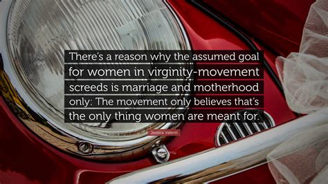 Jessica Valenti Quote: “There’s a reason why the assumed goal for women