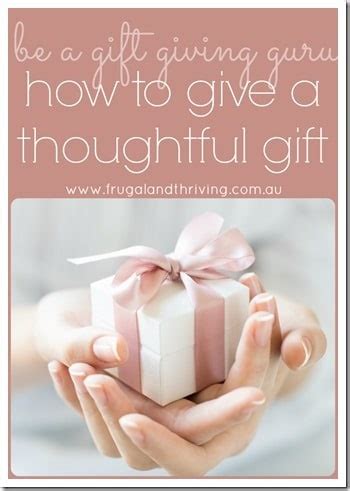 Find the perfect gift in our list that's right for that person in your life, whoever they are. How to Give a Thoughtful Gift